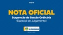 NOTA OFICIAL -Suspensão de Sessão Ordinária (Especial de Julgamento)